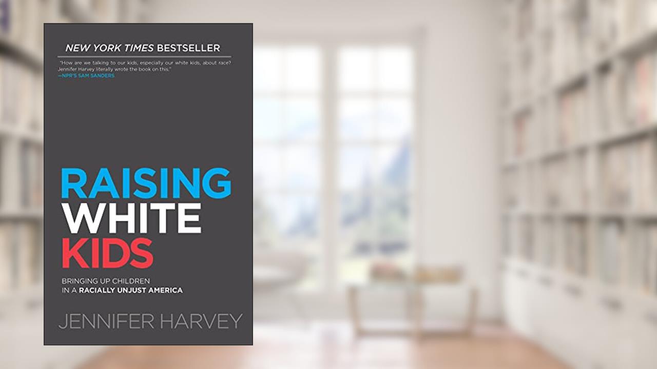 Raising White Kids: Bringing Up Children in a Racially Unjust America, written by Jennifer Harvey