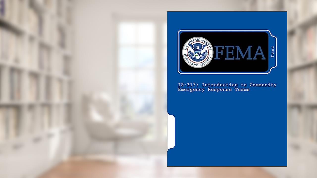IS-317: Introduction to Community Emergency Response Teams, written by Fema