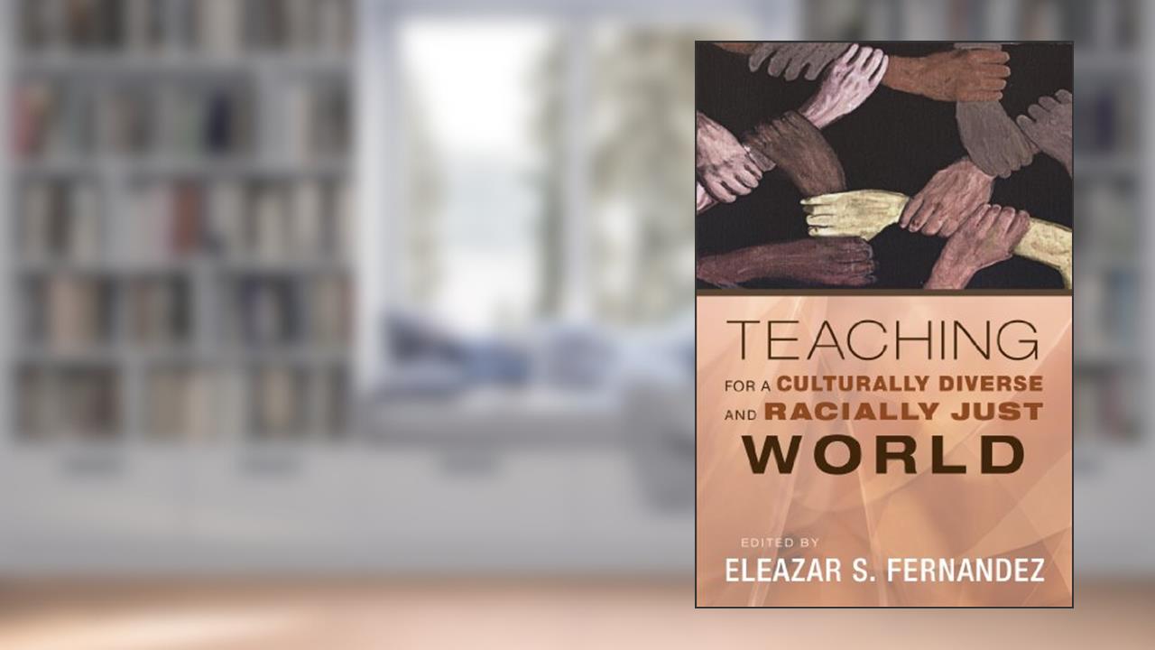 Teaching for a Culturally Diverse and Racially Just World, written by Eleazar S. Fernandez
