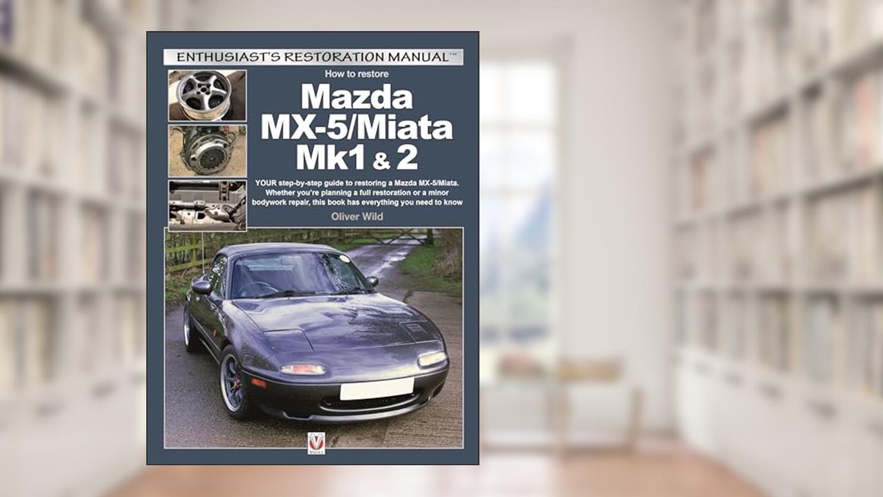 Mazda MX-5/Miata Mk1 & 2: Enthusiasts Restoration Manual, written by Oliver Wild