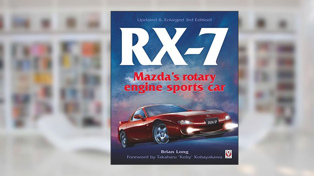 RX-7 Mazda's Rotary Engine Sports Car: Mazda's rotary engine sports car - Updated & Enlarged 3rd Edition!, written by Brian Long