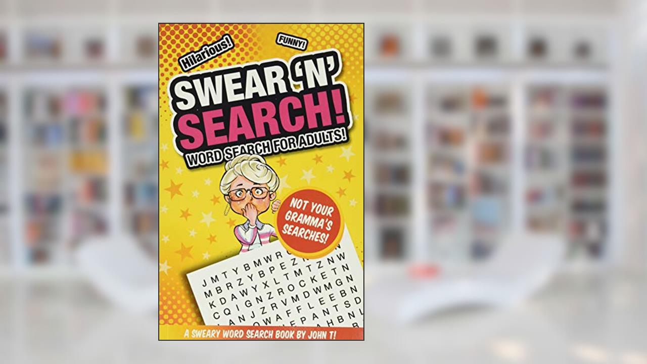 Swear 'N' Search!: Word Search for Adults - Not Your Gramma's Puzzles!, written by John T