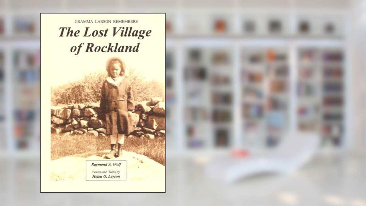 The Lost Village of Rockland (Gramma Larson Remembers), written by Raymond A. Wolf; Helen O. Larson