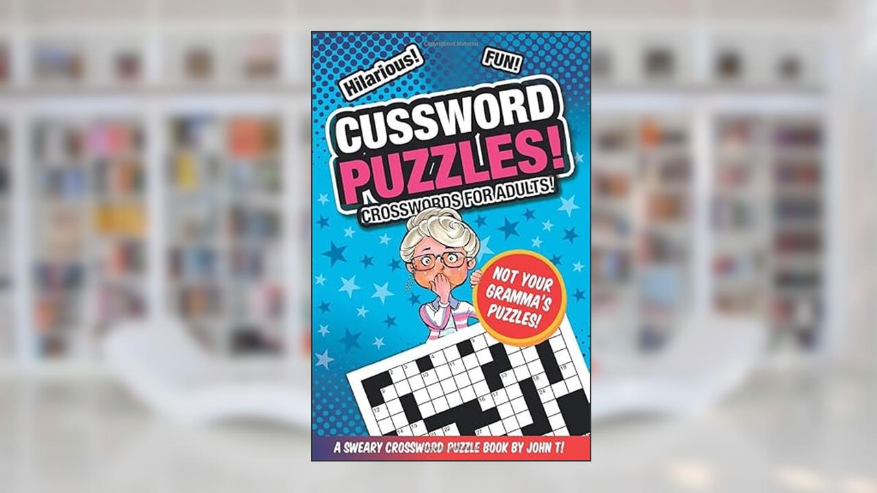 Cussword Puzzles!: Crosswords for Adults - Not Your Gramma's Puzzles!, written by John T