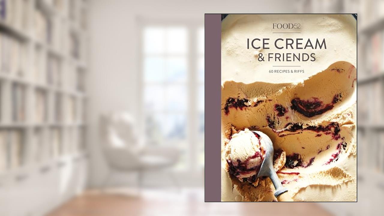 Food52 Ice Cream and Friends: 60 Recipes and Riffs [A Cookbook] (Food52 Works), written by Editors of Food52