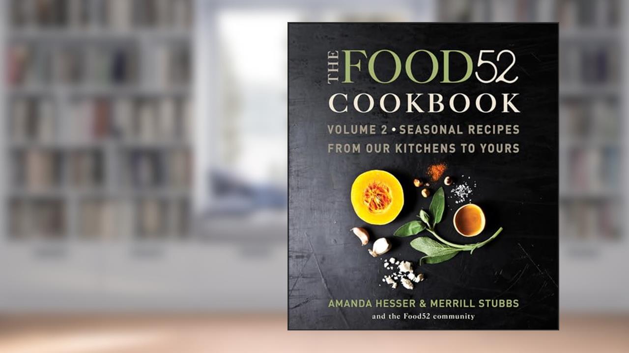 The Food52 Cookbook, Volume 2: Seasonal Recipes from Our Kitchens to Yours (Food52, 2), written by Amanda Hesser; Merrill Stubbs