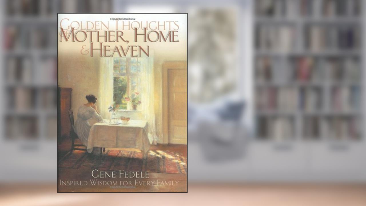 Golden Thoughts of Mother, Home & Heaven, written by Gene Fedele