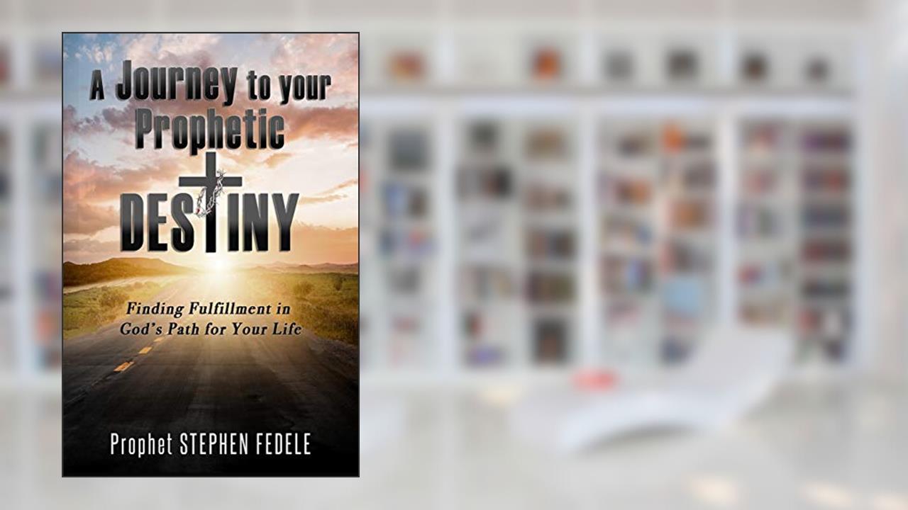 A Journey to Your Prophetic Destiny: Finding Fulfillment in God's Plan for Your Life, written by Prophet Stephen Fedele; Rita Fedele