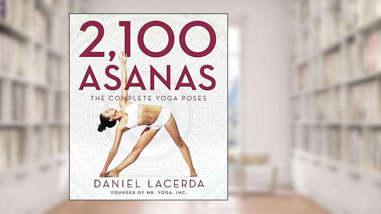 2,100 Asanas: The Complete Yoga Poses, written by Daniel Lacerda