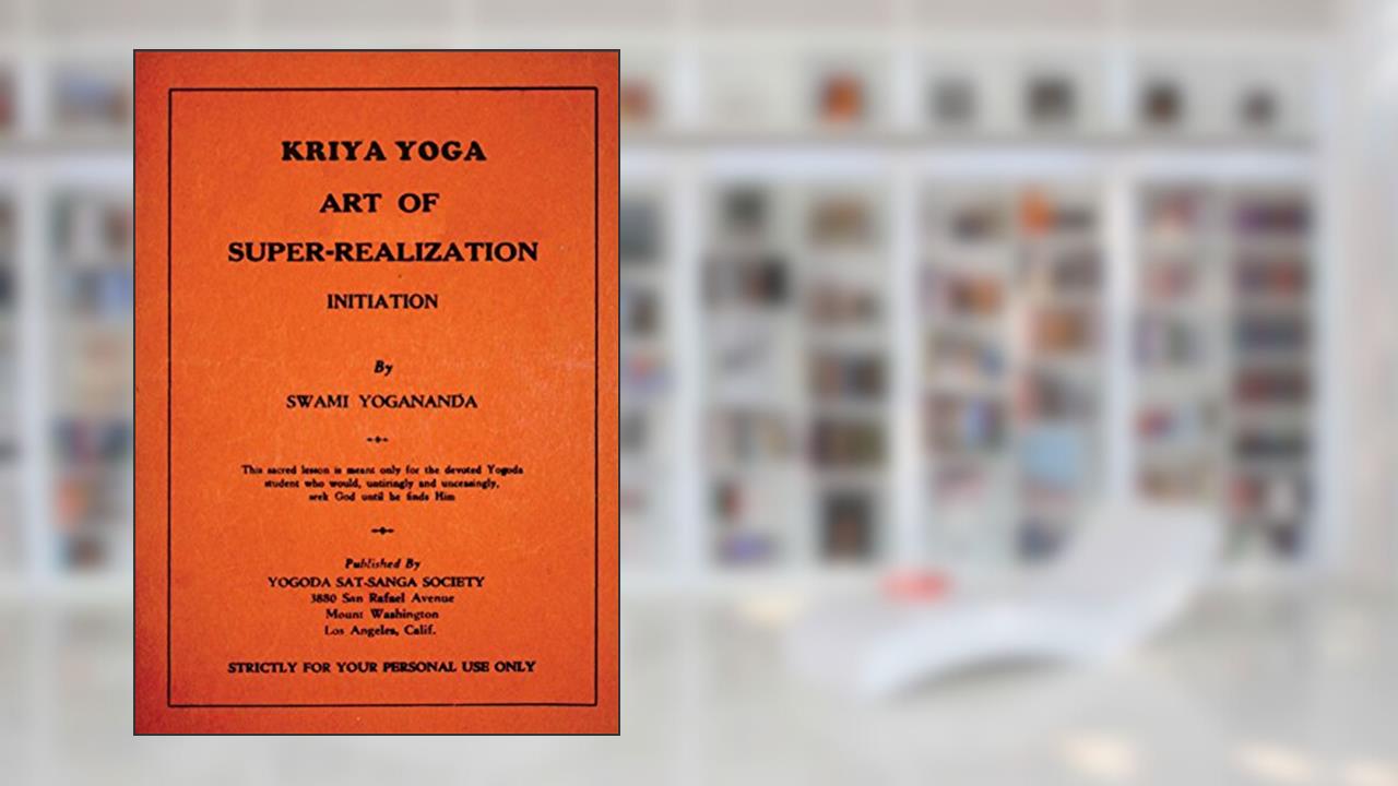 Kriya Yoga by Swami Yogananda (1930): Art of Super-Realization, written by Swami Yogananda