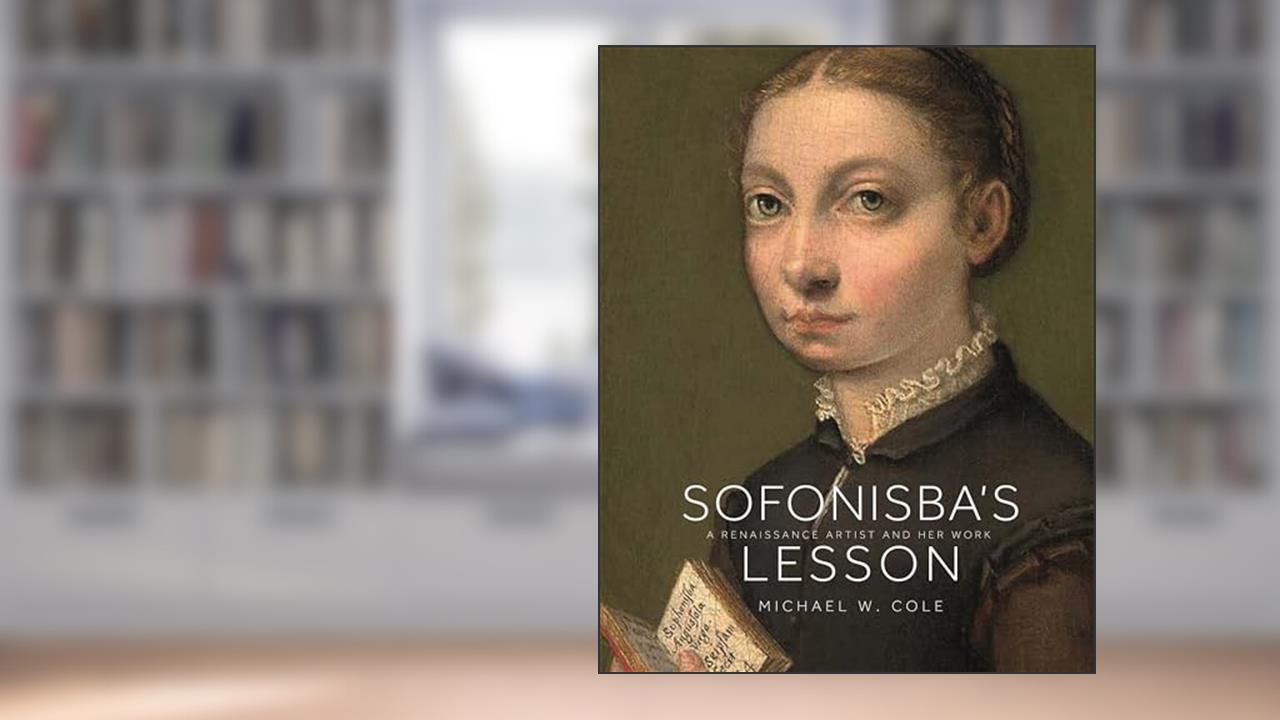 Sofonisba's Lesson: A Renaissance Artist and Her Work, written by Michael W. Cole
