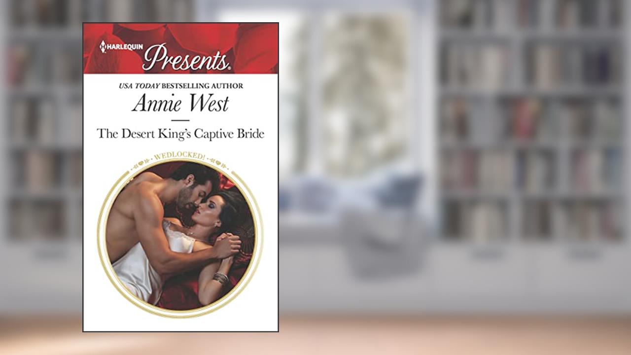 The Desert King's Captive Bride (Wedlocked! Book 3517), written by Annie West