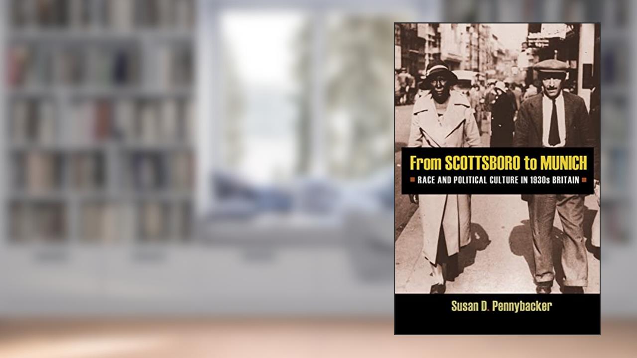 From Scottsboro to Munich: Race and Political Culture in 1930s Britain, written by Susan D. Pennybacker