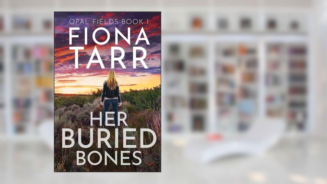 Her Buried Bones: An Australian Outback Crime Novel (Opal Fields), written by Fiona Tarr
