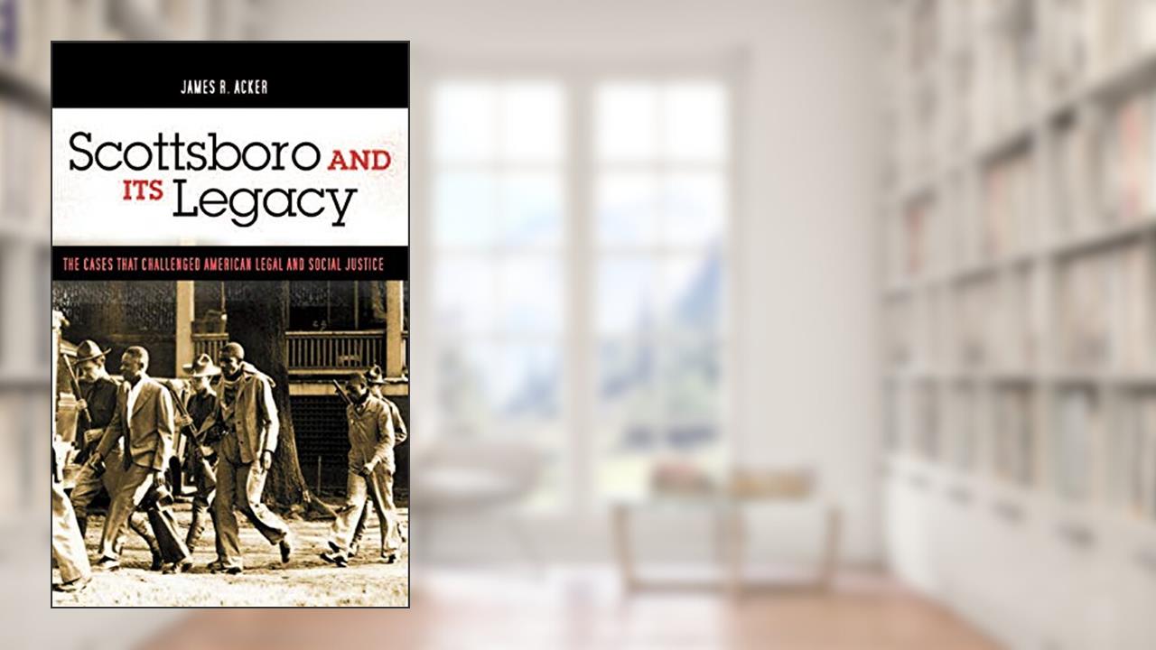 Scottsboro and Its Legacy: The Cases that Challenged American Legal and Social Justice (Crime, Media, and Popular Culture), written by James R. Acker