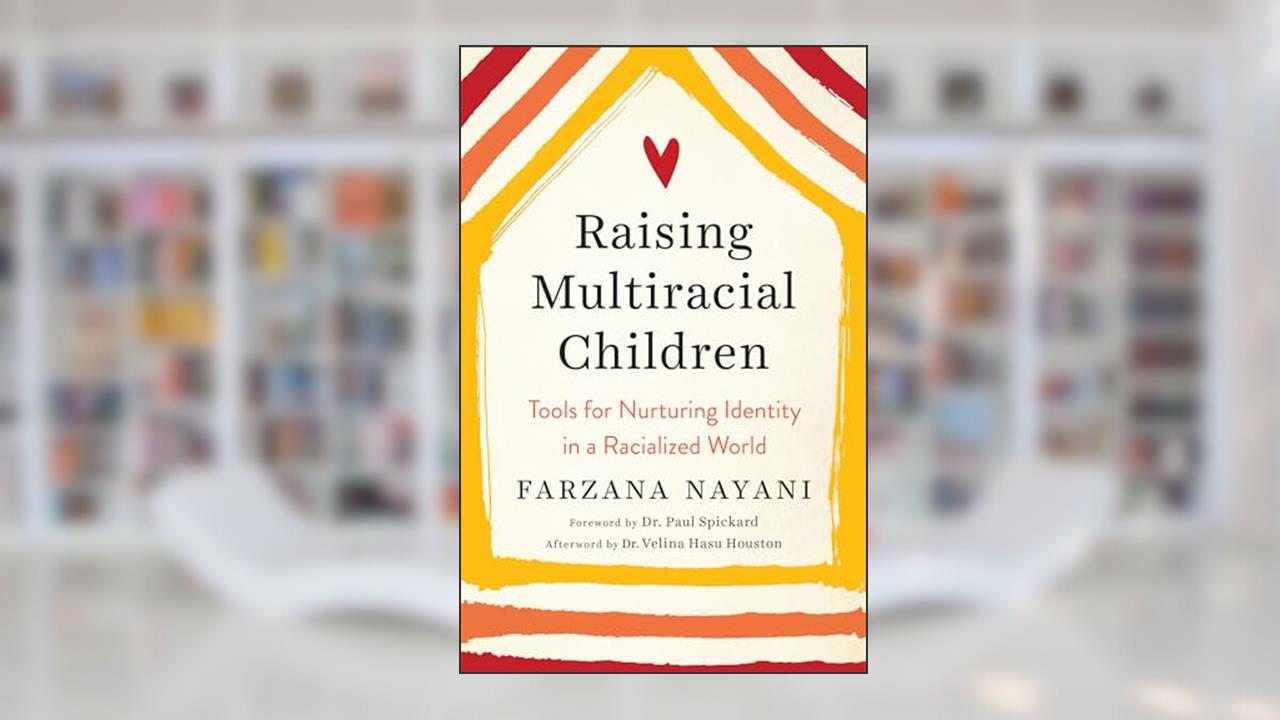 Raising Multiracial Children: Tools for Nurturing Identity in a Racialized World, written by Farzana Nayani
