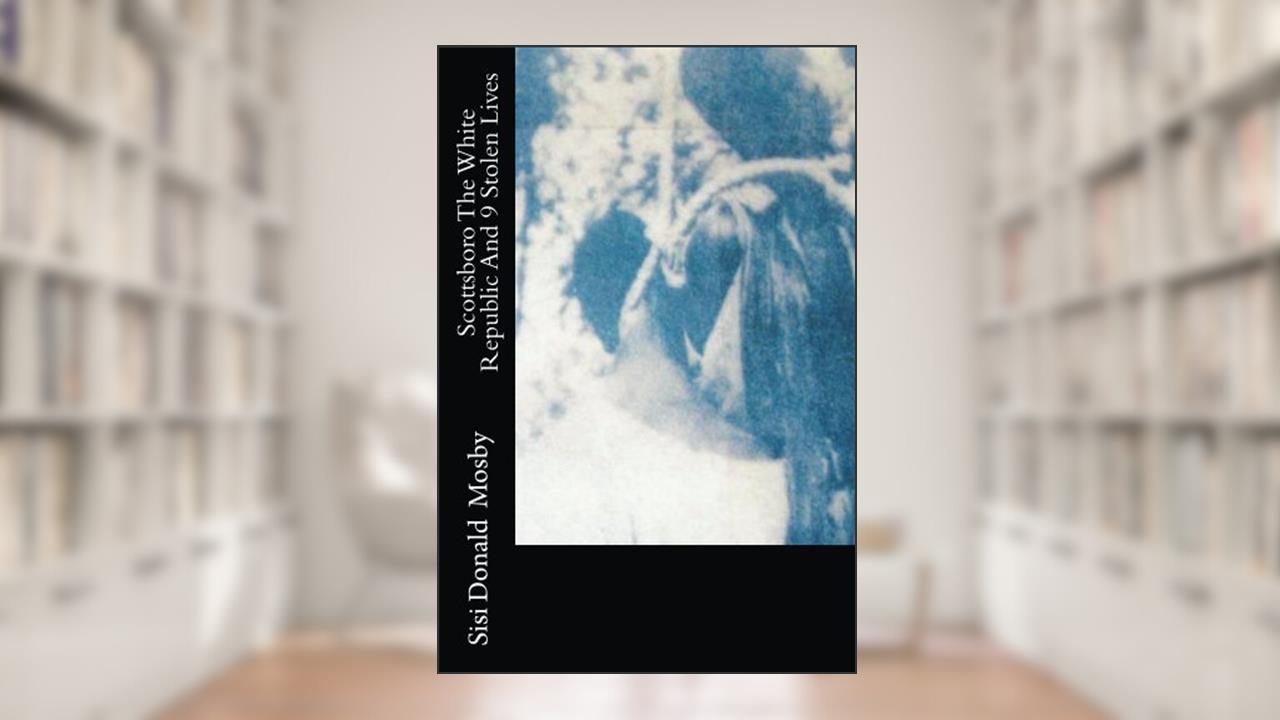 Scottsboro The White Republic And 9 Stolen LIves, written by Sisi Mosby