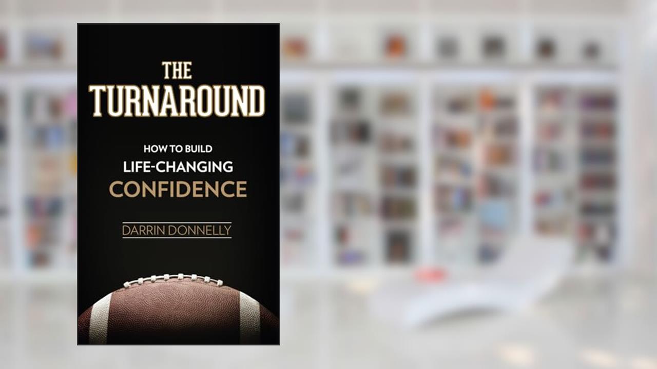 The Turnaround: How to Build Life-Changing Confidence (Sports for the Soul), written by Darrin Donnelly