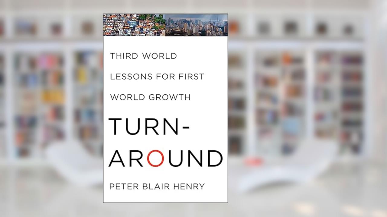 Turnaround: Third World Lessons for First World Growth, written by Peter Blair Henry