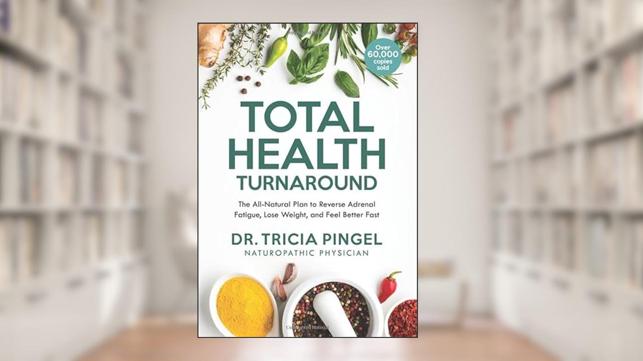 Total Health Turnaround: The All-Natural Plan to Reverse Adrenal Fatigue, Lose Weight, and Feel Better Fast, written by Dr. Tricia Pingel
