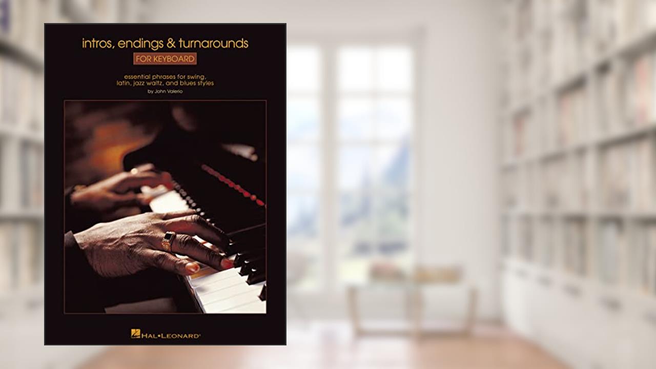 Intros, Endings & Turnarounds for Keyboard: Essential Phrases for Swing, Latin, Jazz Waltz, and Blues Styles, written by John Valerio