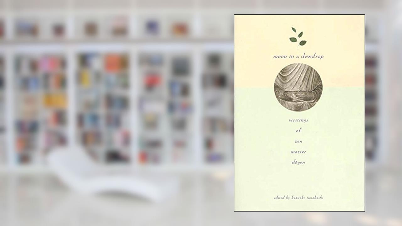 Moon in a Dewdrop, written by Eihei Dogen