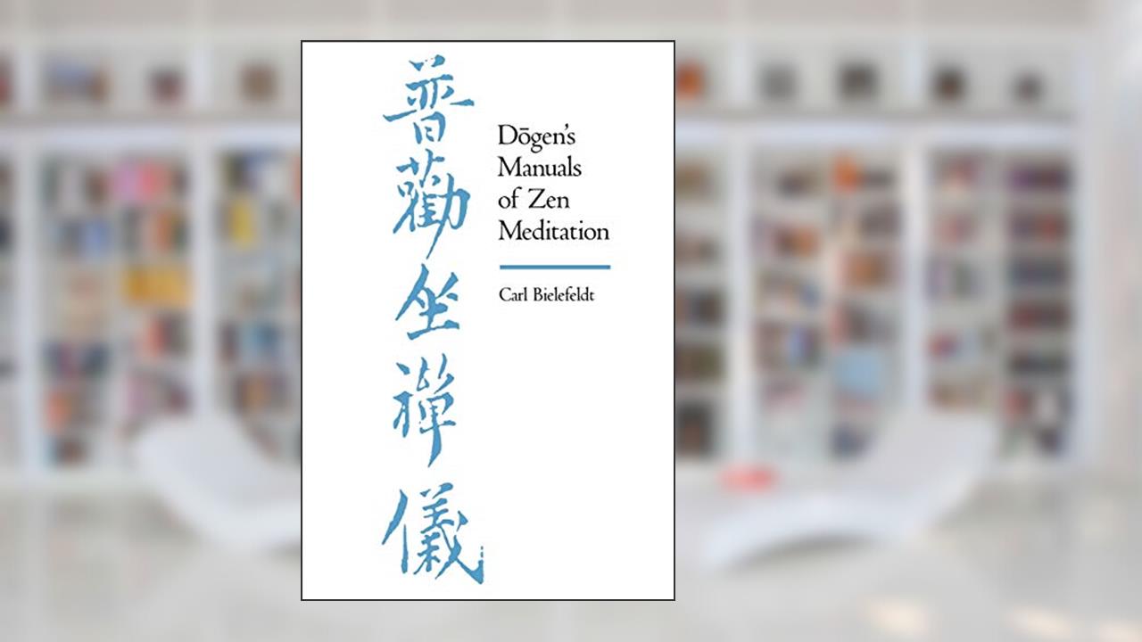 Dogen's Manuals of Zen Meditation, written by Carl Bielefeldt