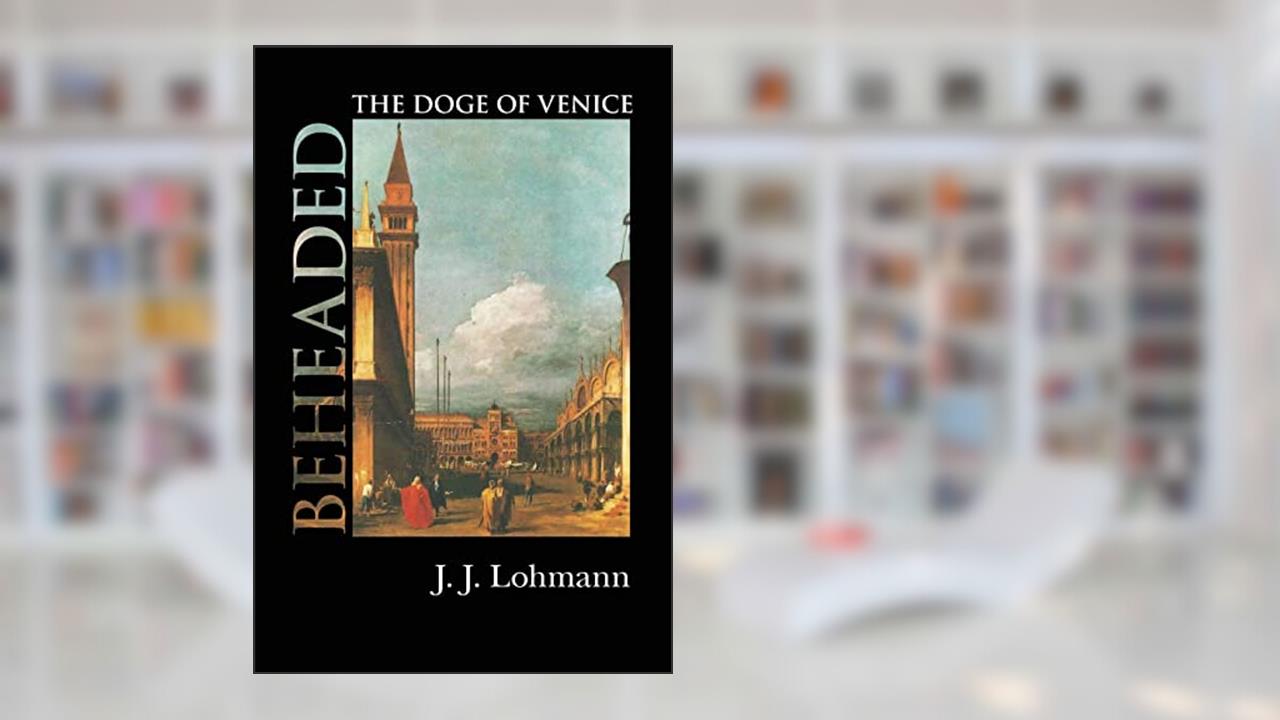Beheaded: The Doge of Venice, written by J. J. Lohmann