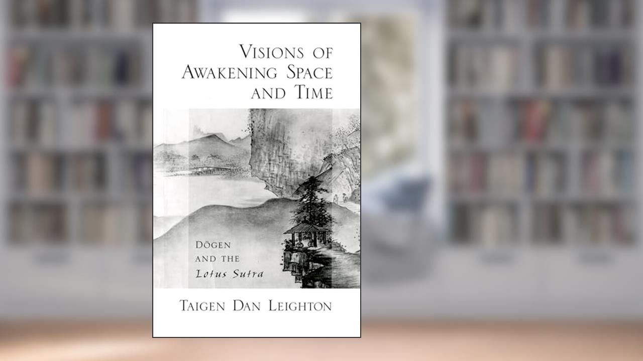 Visions of Awakening Space and Time: Dogen and the Lotus Sutra, written by Taigen Dan Leighton