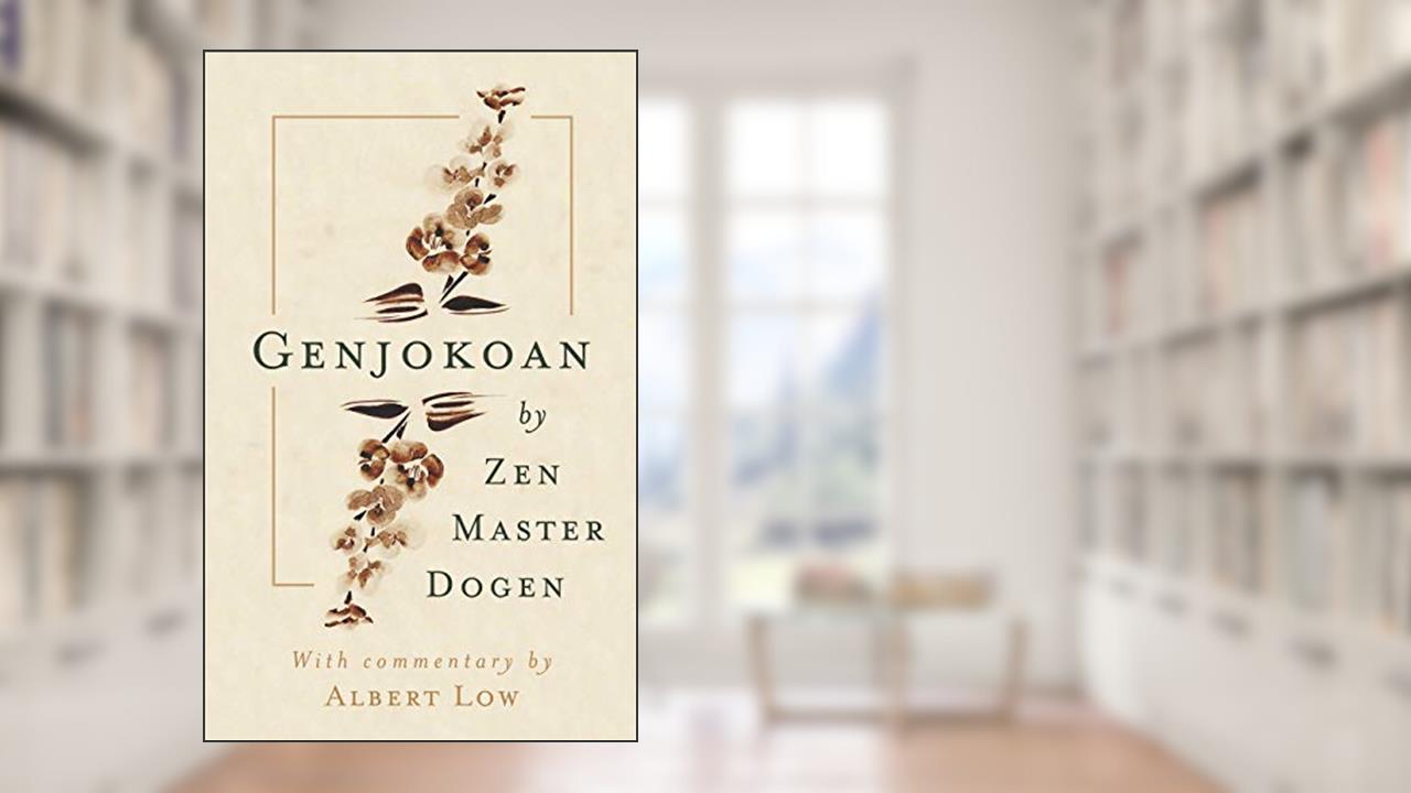 Genjokoan: by Zen Master Dogen, written by Dr Albert William Low