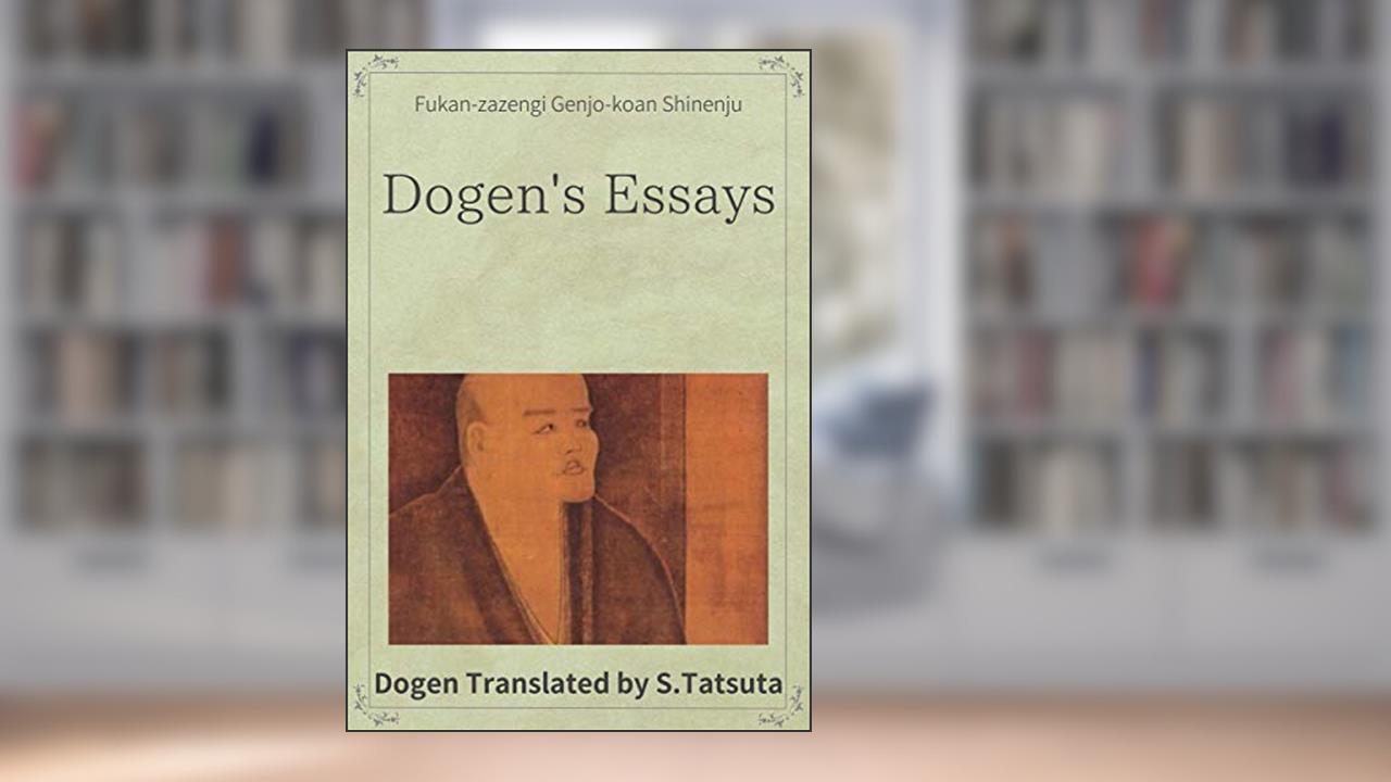 Dogen's Essays: Fukan-zazengi Genjo-koan Shinenju, written by Eihei Dogen