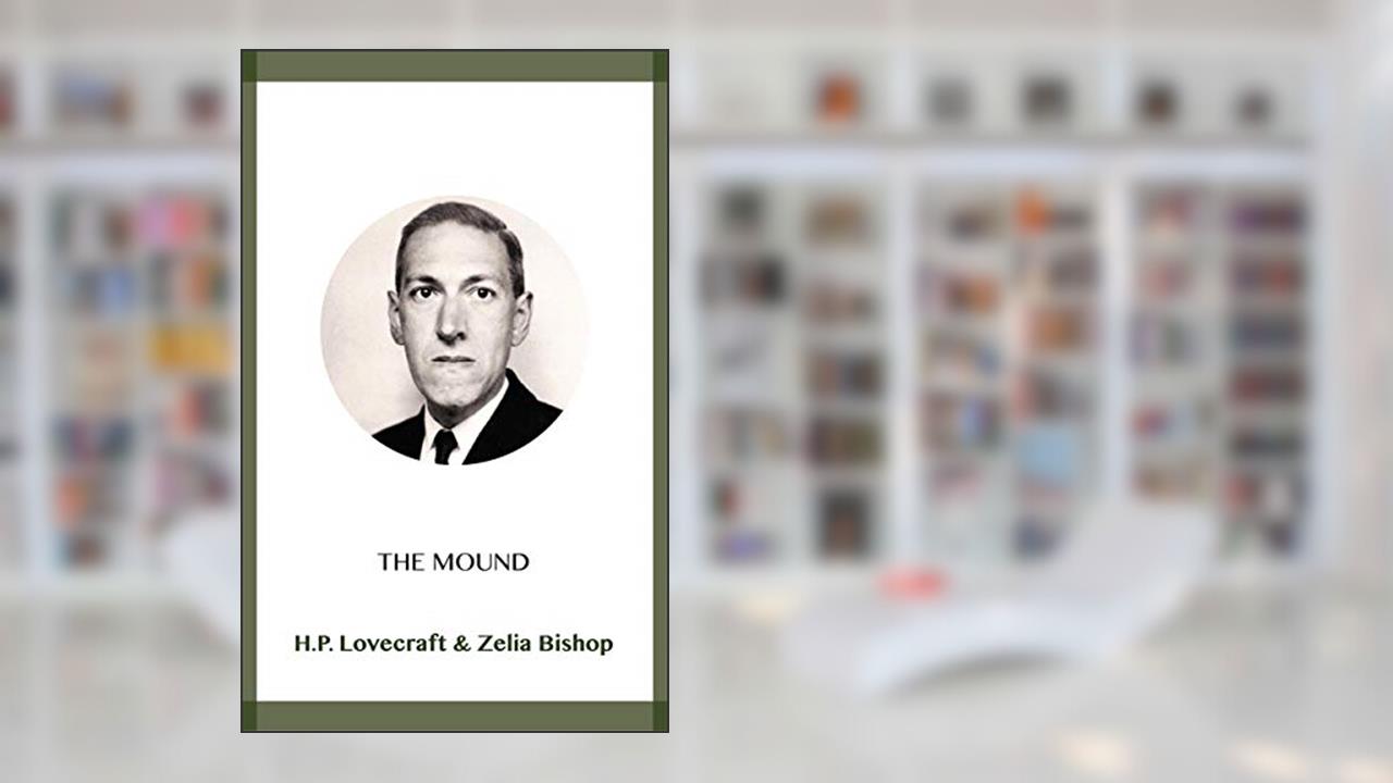 The Mound, written by H.P. Lovecraft; Zelia Bishop