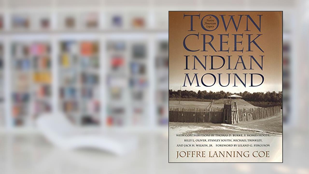 Town Creek Indian Mound: A Native American Legacy, written by Joffre Lanning Coe