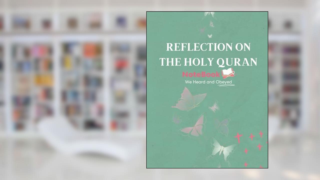 Reflection on the Holy Quran NoteBook We Heard and Obeyed: Reflect, Study And Record Quran Verses., written by Laila Benhssein