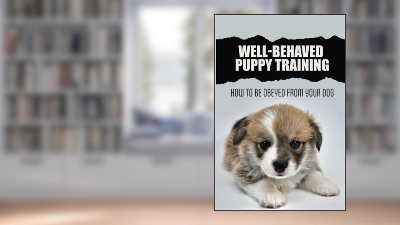 Well-Behaved Puppy Training: H?w T? Be Obeyed From ??ur D?g, written by Joane Robbert