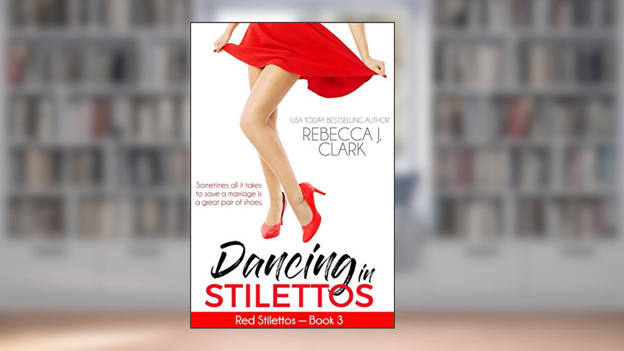 Dancing in Stilettos (Red Stilettos Book 3), written by Rebecca J. Clark