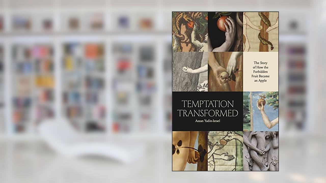 Temptation Transformed: The Story of How the Forbidden Fruit Became an Apple, written by Azzan Yadin-Israel