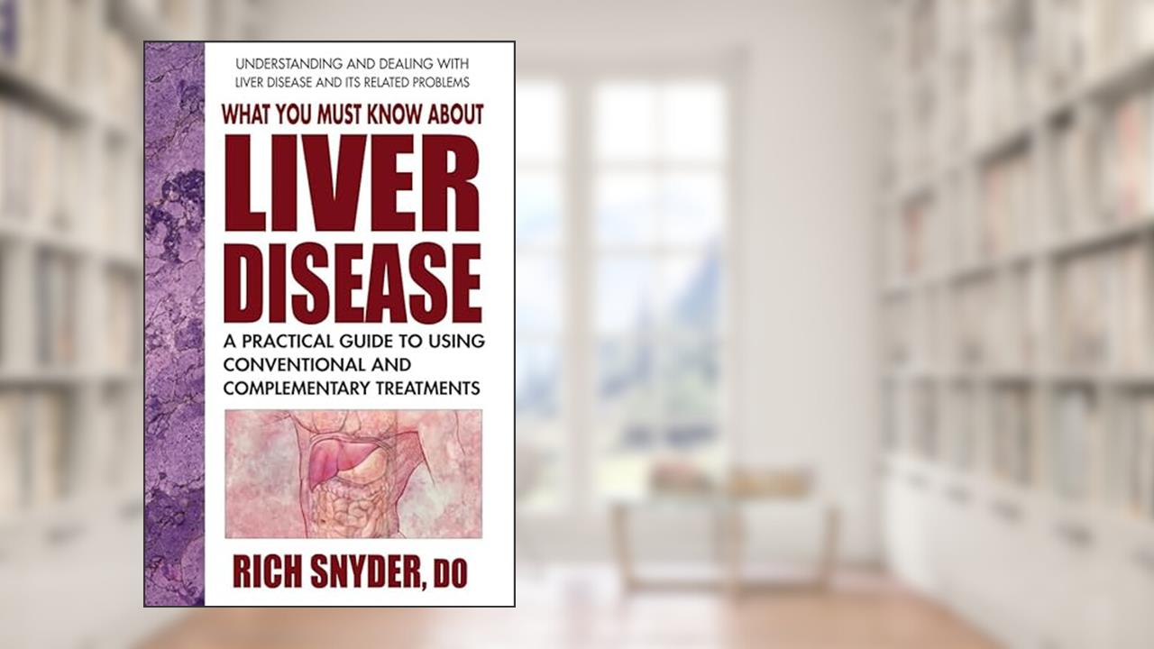 What You Must Know About Liver Disease: A Practical Guide to Using Conventional and Complementary Treatments, written by Rich Snyder