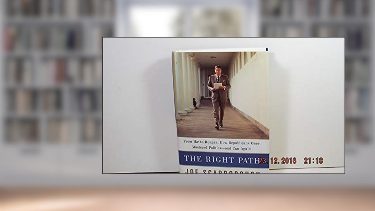 The Right Path: From Ike to Reagan, How Republicans Once Mastered Politics--and Can Again, written by Joe Scarborough