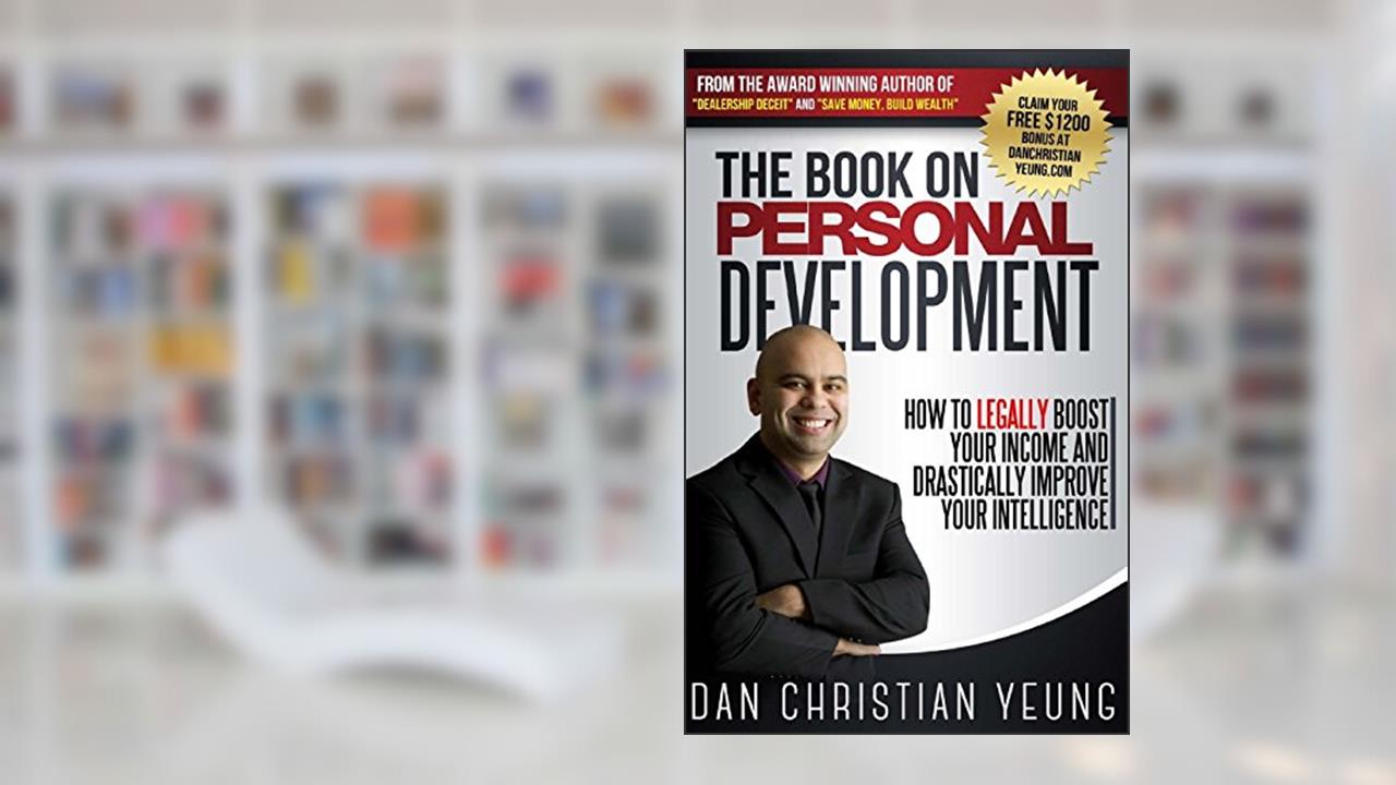 The Book on Personal Development: How to Legally Boost Your Income and Drastically Improve Your Intelligence, written by Dan Christian Yeung