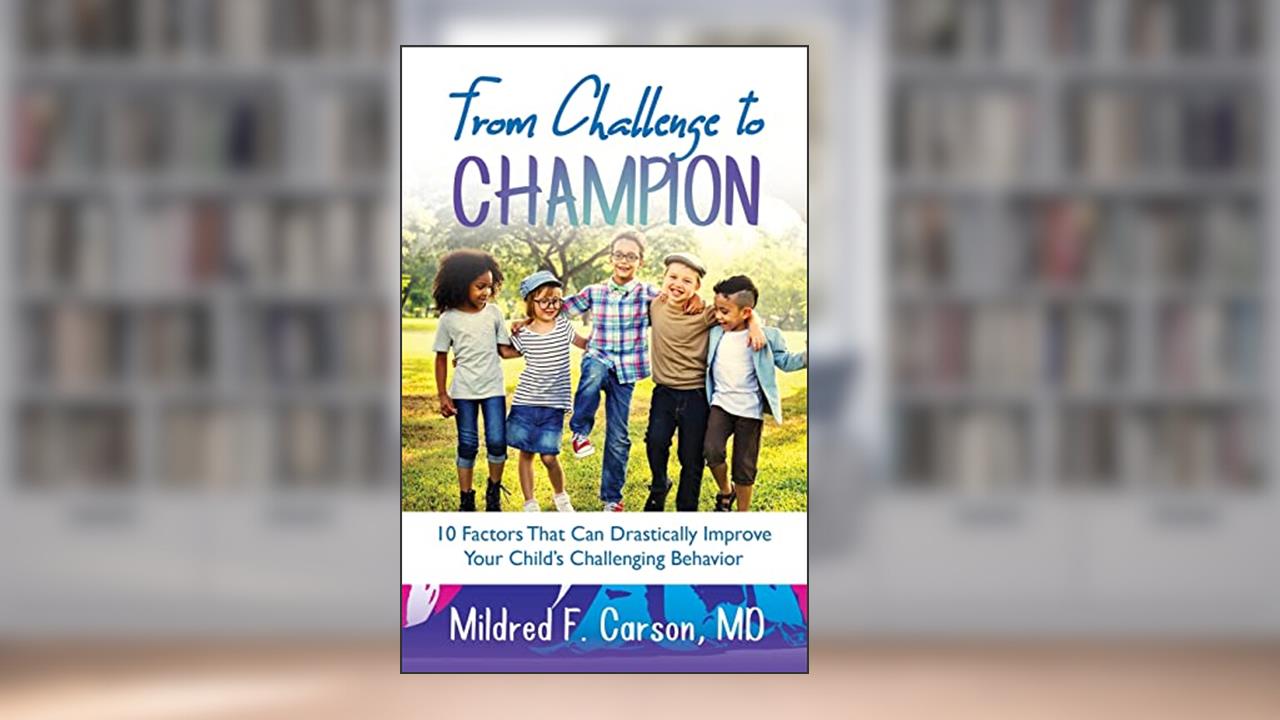 From Challenge to Champion: 10 Factors That Can Drastically Improve Your Child's Challenging Behavior, written by Carson