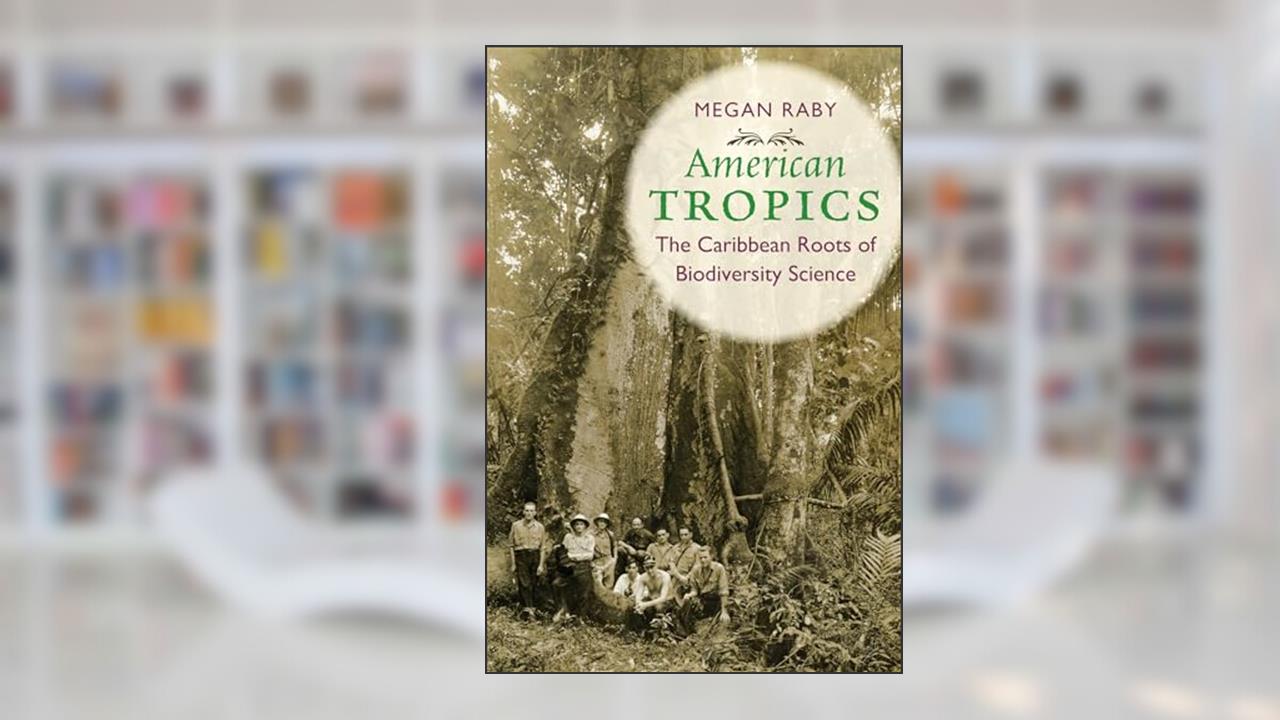 American Tropics: The Caribbean Roots of Biodiversity Science (Flows, Migrations, and Exchanges), written by Megan Raby