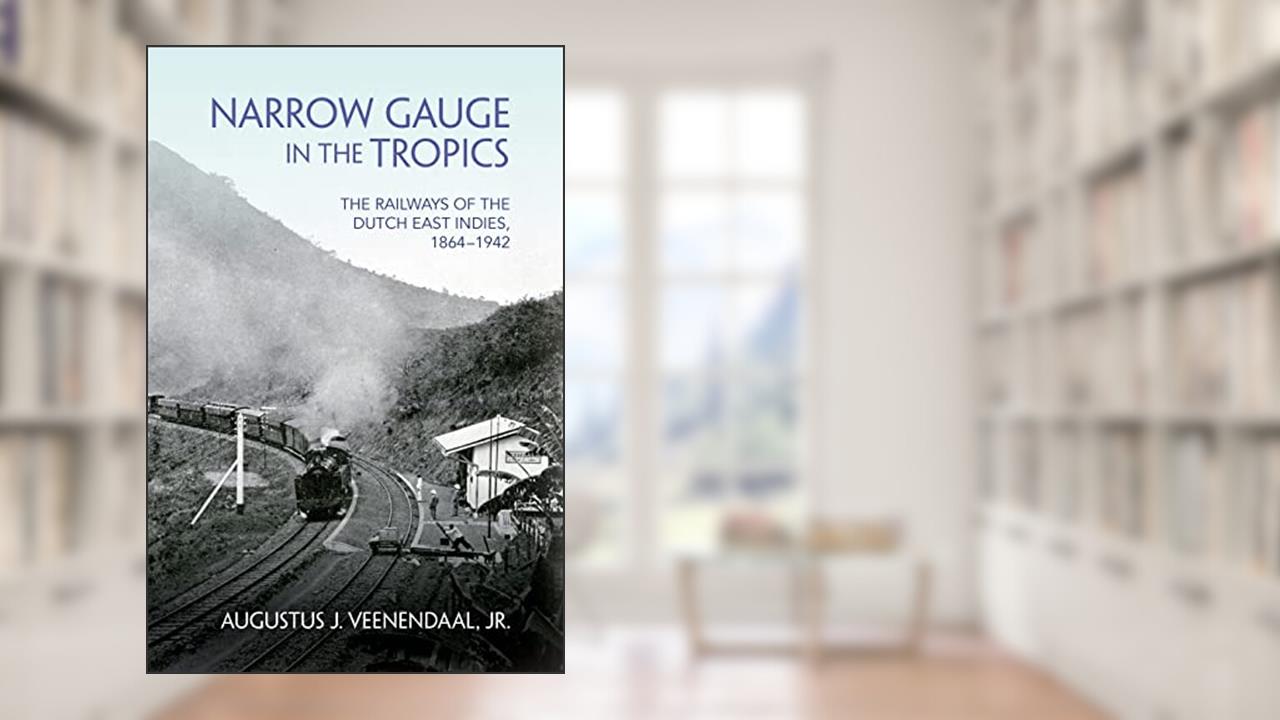 Narrow Gauge in the Tropics: The Railways of the Dutch East Indies, 1864-1942 (Railroads Past and Present), written by Augustus J. Veenendaal Jr.