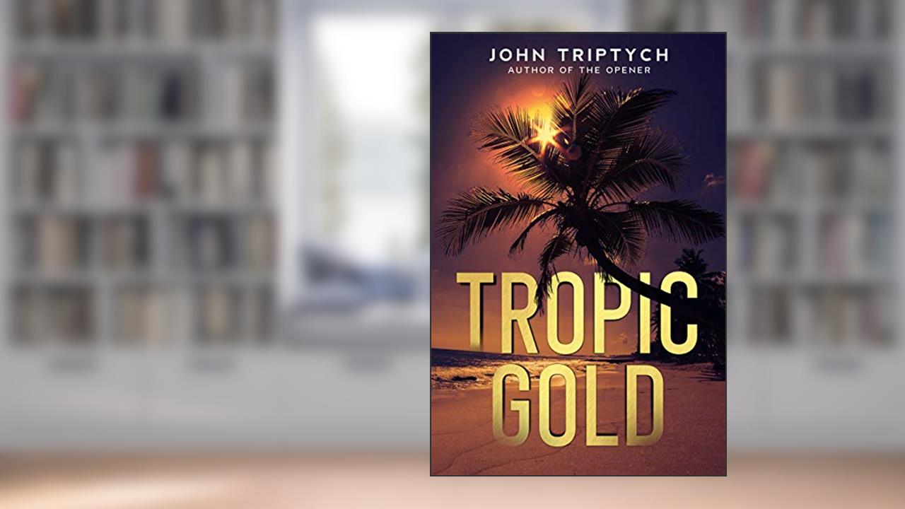 Tropic Gold: A Sea Adventure Thriller (Tropic Ryden Book 1), written by John Triptych