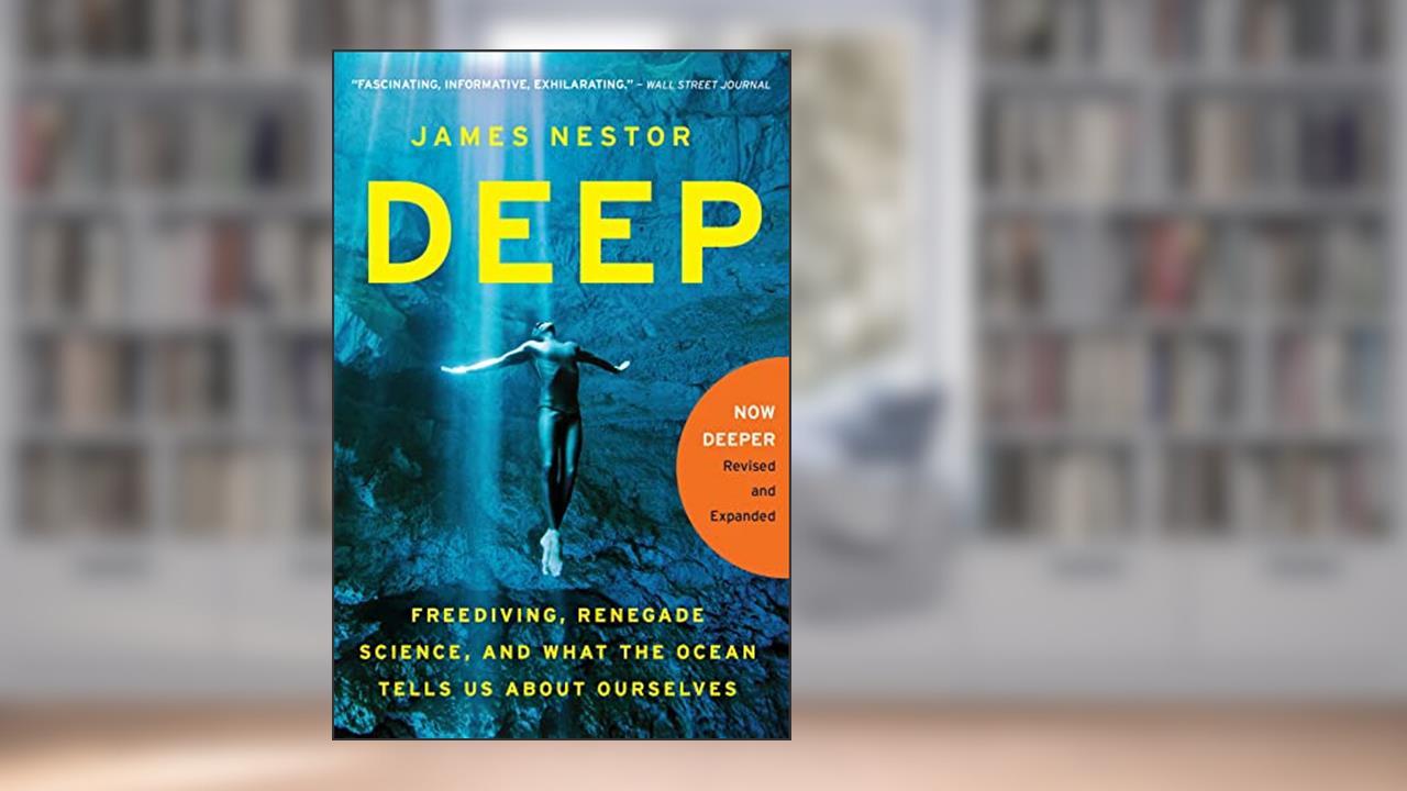 Deep: Freediving, Renegade Science, and What the Ocean Tells Us About Ourselves, written by James Nestor