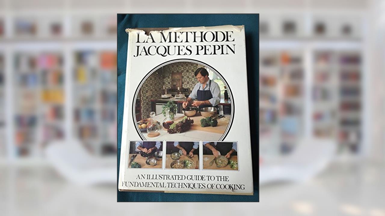 La Methode: An Illustrated Guide to the Fundamental Techniques of Cooking, written by Jacques Pepin
