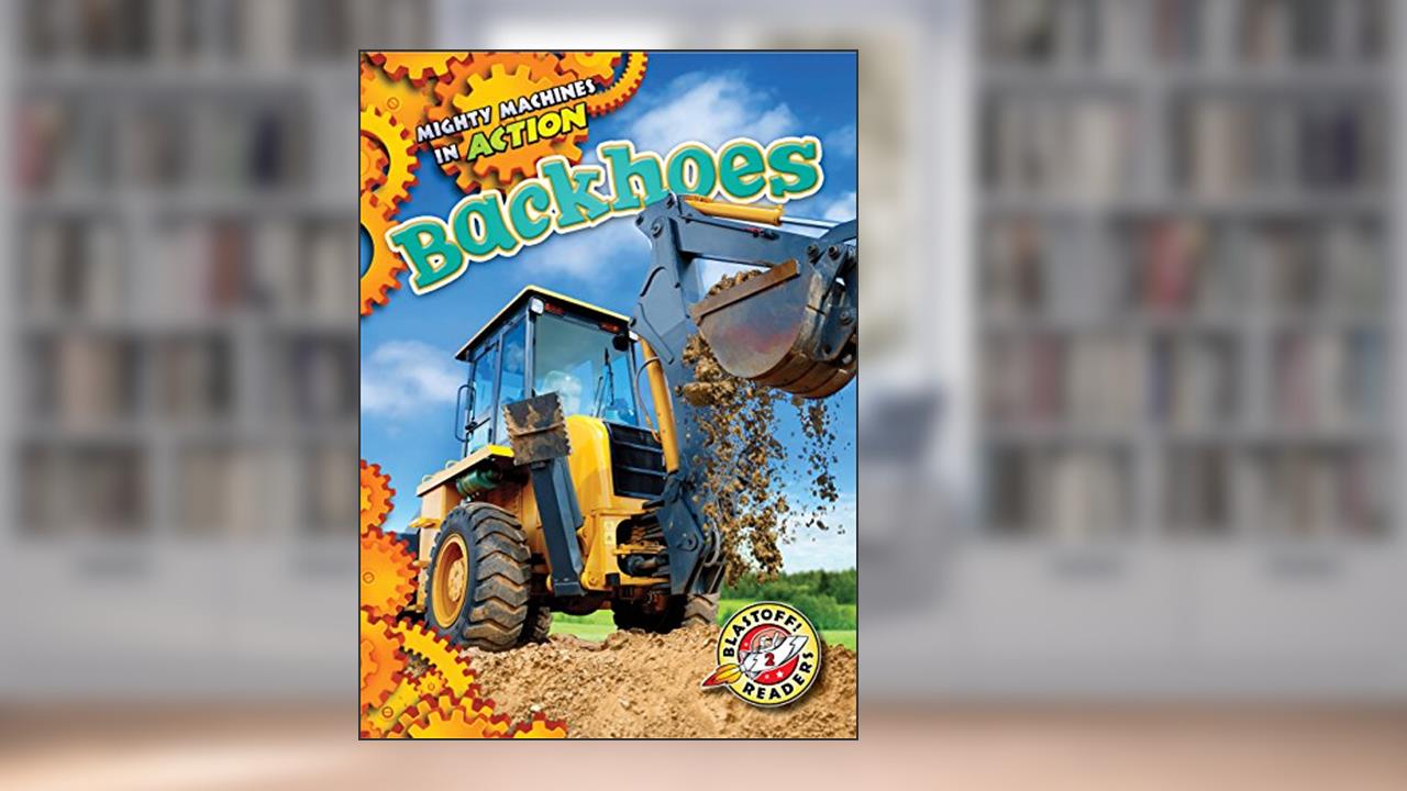 Backhoes (Mighty Machines in Action), written by Chris Bowman