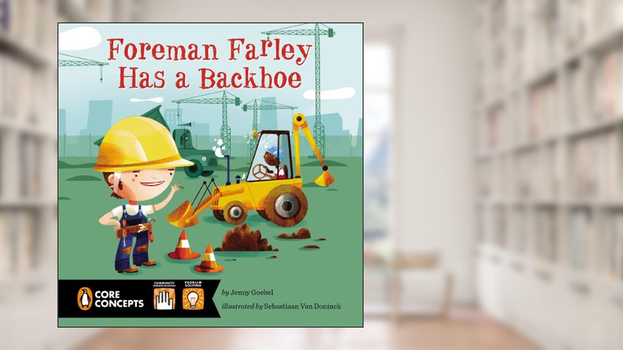 Foreman Farley Has a Backhoe (Penguin Core Concepts), written by Jenny Goebel