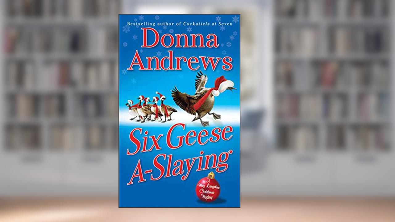Six Geese A-Slaying: A Meg Langslow Christmas Mystery (Meg Langslow Mysteries Book 10), written by Donna Andrews