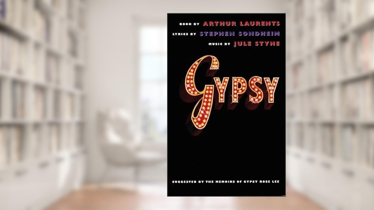Gypsy, written by Arthur Laurents; Stephen Sondheim; Jule Styne